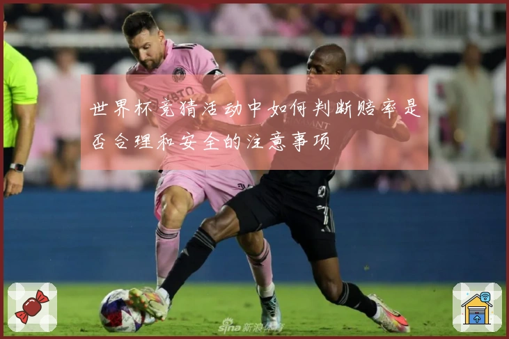世界杯竞猜活动中如何判断赔率是否合理和安全的注意事项